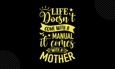 Life Doesn’t Come With A Manual It Comes With A Mother - Mom T shirt Design, Hand drawn vintage illustration with hand-lettering and decoration elements, Cut Files for Cricut Svg, Digital Download