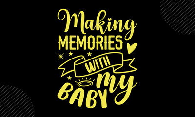 Making Memories With My Baby - Mom T shirt Design, Hand drawn vintage illustration with hand-lettering and decoration elements, Cut Files for Cricut Svg, Digital Download