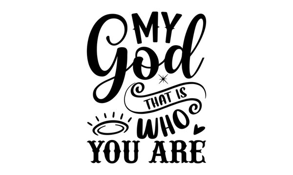 My God That Is Who You Are - Faith T shirt Design, Hand lettering illustration for your design, Modern calligraphy, Svg Files for Cricut, Poster, EPS