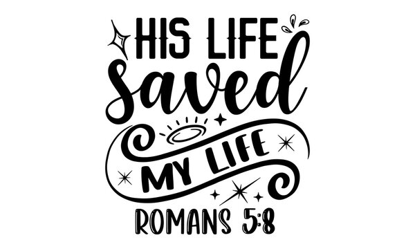 His Life Saved My Life Romans 5:8 - Faith T shirt Design, Modern calligraphy, Cut Files for Cricut Svg, Illustration for prints on bags, posters