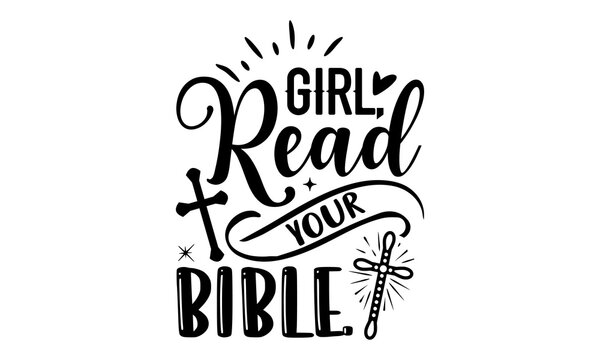 Girl, Read Your Bible. - Faith T shirt Design, Modern calligraphy, Cut Files for Cricut Svg, Illustration for prints on bags, posters