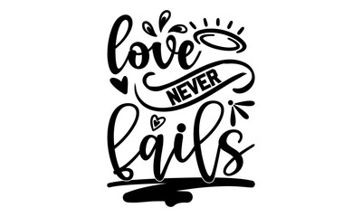 Love Never Fails - Faith T shirt Design, Hand drawn vintage illustration with hand-lettering and decoration elements, Cut Files for Cricut Svg, Digital Download