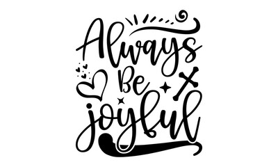 Always Be Joyful - Faith T shirt Design, Hand drawn vintage illustration with hand-lettering and decoration elements, Cut Files for Cricut Svg, Digital Download