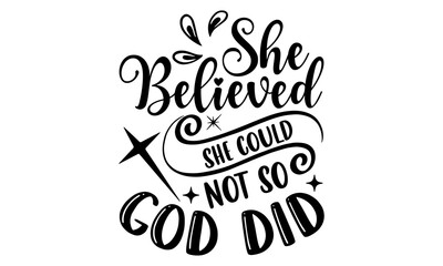 She Believed She Could Not So God Did - Faith T shirt Design, Hand drawn vintage illustration with hand-lettering and decoration elements, Cut Files for Cricut Svg, Digital Download