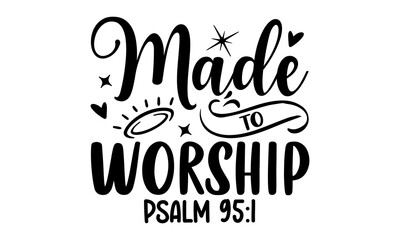 Made To Worship Psalm 95:1 - Faith T shirt Design, Hand drawn vintage illustration with hand-lettering and decoration elements, Cut Files for Cricut Svg, Digital Download