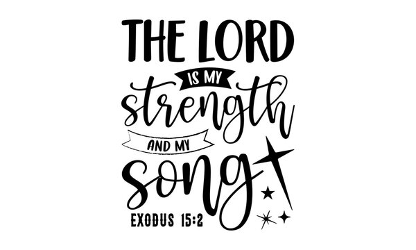 The Lord Is My Strength And My Song Exodus 15:2 - Faith T shirt Design, Hand lettering illustration for your design, Modern calligraphy, Svg Files for Cricut, Poster, EPS