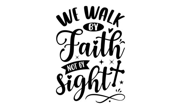 We Walk By Faith Not By Sight - Faith T shirt Design, Hand drawn vintage illustration with hand-lettering and decoration elements, Cut Files for Cricut Svg, Digital Download