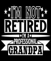 I'm not retired I'm a professional grandpa custom family quotes  t-shirt design