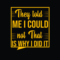 They told me I could not. That is why I did it T-shirt Design 