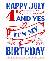 Happy July 4th And Yes It's My Birthday t shirt design