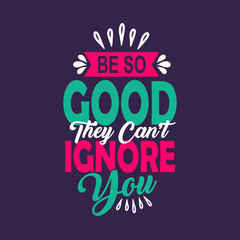 Fototapeta premium Be so good they can't ignore you typography vector motivational quote illustration design