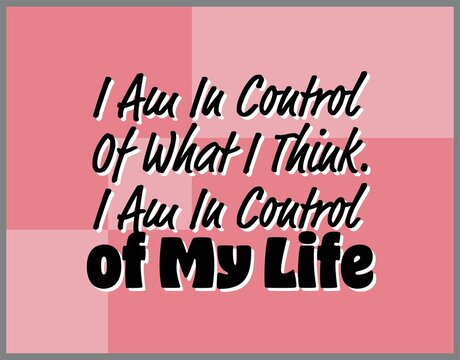 "I Am In Control Of What Think. I Am In Control of My Life". Inspirational and Motivational Quotes Vector. Suitable For All Needs Both Digital and Print.
