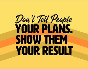 "Don't Tell People Your Plans. Show Them Your Result". Inspirational and Motivational Quotes Vector. Suitable For All Needs Both Digital and Print.