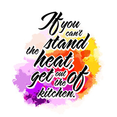 If You Cant Stand The Heat, Get Out Of The Kitchen. Lettering Design