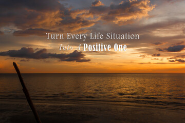 Motivational quote - Turn every life situation into a positive one.