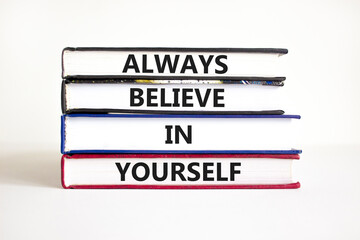 Always believe in yourself symbol. Concept words Always believe in yourself on books on a beautiful white table white background. Business, motivational and always believe in yourself concept.
