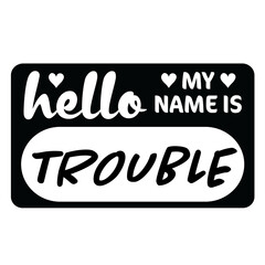 Hello My Name Is Trouble svg, name tag svg, Name Tag SVG Cut Files, Bold Black Name Badges svg, hello svg, baby svg, newborn svg, Kids SVG