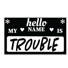 Hello My Name Is Trouble svg, name tag svg, Name Tag SVG Cut Files, Bold Black Name Badges svg, hello svg, baby svg, newborn svg, Kids SVG