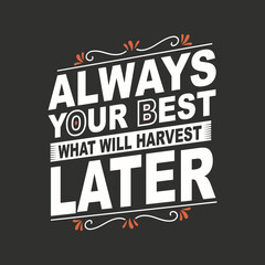 Always your best what will harvest later motivational typography for T shirt design