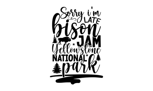 Sorry I’m late bison jam Yellowstone national park,  Bison with mountain range on its back typography t-shirt print, inspiration, quotes, hunting
