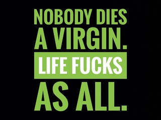 Inspirational and motivational life quote- Nobody dies a virgin. Life Fucks as all.