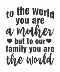 to the world you are a mother but to our familyis a vector design for printing on various surfaces like t shirt, mug etc. 
