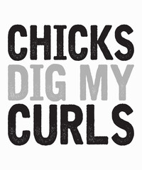 Chicks Dig My Curlsis a vector design for printing on various surfaces like t shirt, mug etc. 
