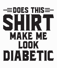 Does This Shirt Make Me Look Diabeticis a vector design for printing on various surfaces like t shirt, mug etc. 

