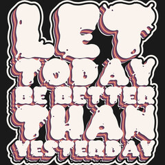 Let Today be Better Than Yesterday Motivation Typography Quote Design.