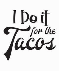 I Do it for the Tacosis a vector design for printing on various surfaces like t shirt, mug etc. 