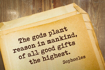 Sophocles (Athenian playwright, tragedian) quote. The gods plant reason in mankind, of all good gifts the highest.