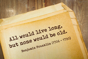 Motivational quote. All would live long, but none would be old. Benjamin Franklin (1706 - 1790) - obrazy, fototapety, plakaty