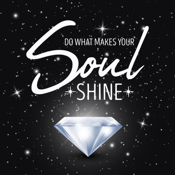 Do What Makes Your Soul Shine. Vector Typographic Quote on Black with Realistic Glowing Shining Diamond. Gemstone, Diamond, Sparkle, Jewerly Concept. Motivational Inspirational Poster
