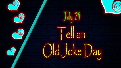 Happy Tell an Old Joke Day, July 24. Calendar of july month on workplace neon Text Effect