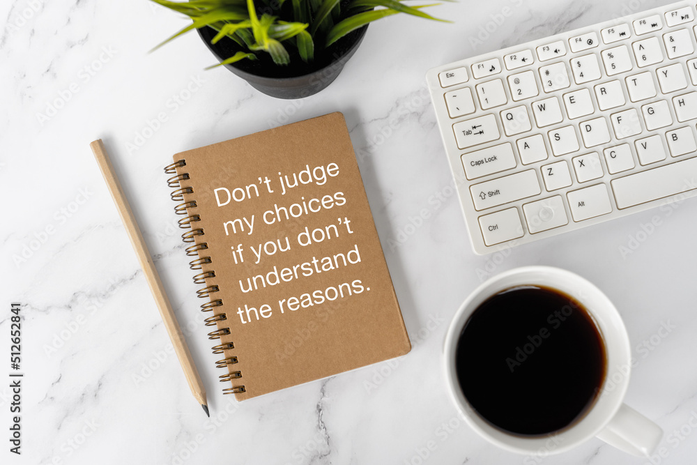 Wall mural life inspirational quotes - don't judge my choices if you don't understand the reasons.