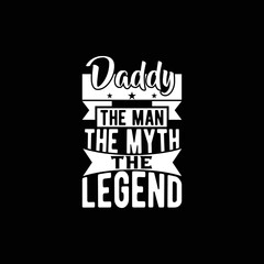Daddy the man the myth the legend, happy fathers day gift for family, the man the design ideas, the legend quotes the vector illustration