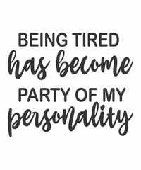 BEING TIRED HAS BECOME PARTY OF MY PERSONALITYis a vector design for printing on various surfaces like t shirt, mug etc. 