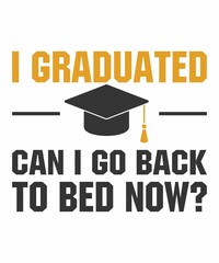 I Graduated Can I Go Back To Bed Nowis a vector design for printing on various surfaces like t shirt, mug etc. 
