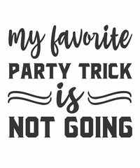 MY FAVOURITE PARTY TRICK IS NOT GOING is a vector design for printing on various surfaces like t shirt, mug etc. 
