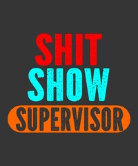 Shit Show-Supervisoris a vector design for printing on various surfaces like t shirt, mug etc. 

