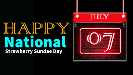Happy National Strawberry Sundae Day, July 07. Calendar of july month on workplace neon Text Effect