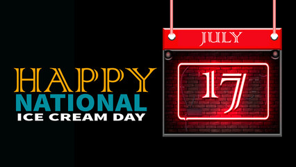 Happy National Ice Cream Day, July 17. Calendar of july month on workplace neon Text Effect