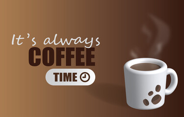 Its always coffee time. Cup coffee Quotes design. Lettering poster. Inspirational and motivational quotes and sayings about life. 3D illustration.