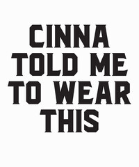 Cinna Told Me To Wear Thisis a vector design for printing on various surfaces like t shirt, mug etc. 