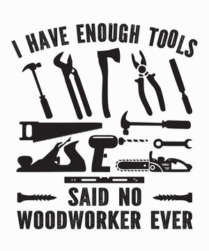 I Have Enough Tools Said no woodworker everis a vector design for printing on various surfaces like t shirt, mug etc. 