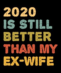 2020 Is Still Better Than My Ex-Wife is a vector design for printing on various surfaces like t shirt, mug etc. 
