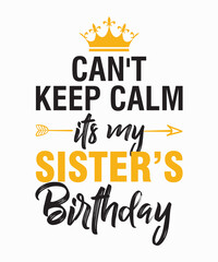 Fototapeta premium Can't Keep Calm Its My Sister Birthday. is a vector design for printing on various surfaces like t shirt, mug etc. 