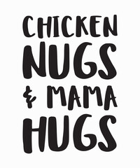 Chicken Nugs and Mama Hugs is a vector design for printing on various surfaces like t shirt, mug etc. 
