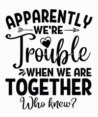 Apparently we're trouble when we are togetheris a vector design for printing on various surfaces like t shirt, mug etc.