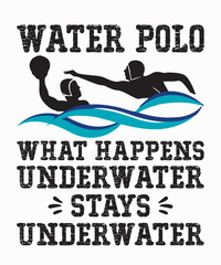 Water Polo What Happens Underwater Stays Underwateris a vector design for printing on various surfaces like t shirt, mug etc.